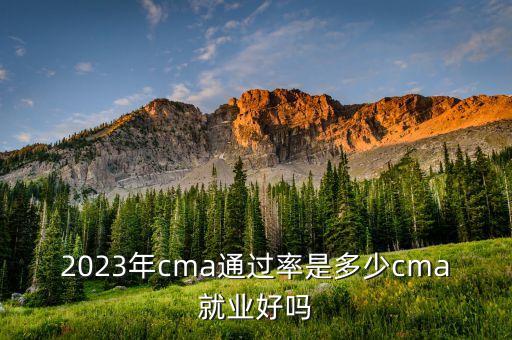 2023年cma通過率是多少cma就業(yè)好嗎