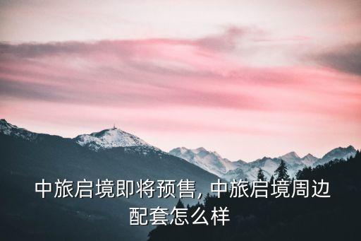  中旅啟境即將預(yù)售, 中旅啟境周邊配套怎么樣