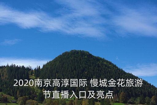 2020南京高淳國際 慢城金花旅游節(jié)直播入口及亮點(diǎn)