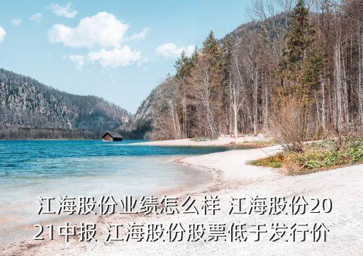  江海股份業(yè)績怎么樣 江海股份2021中報 江海股份股票低于發(fā)行價