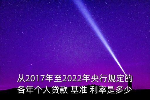 從2017年至2022年央行規(guī)定的各年個人貸款 基準 利率是多少