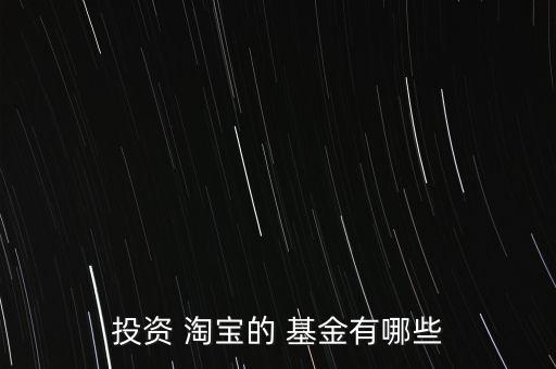 投資 淘寶的 基金有哪些