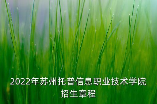 2022年蘇州托普信息職業(yè)技術(shù)學(xué)院招生章程