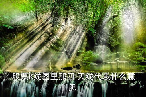  股票K線圖里那四 天線代表什么意思