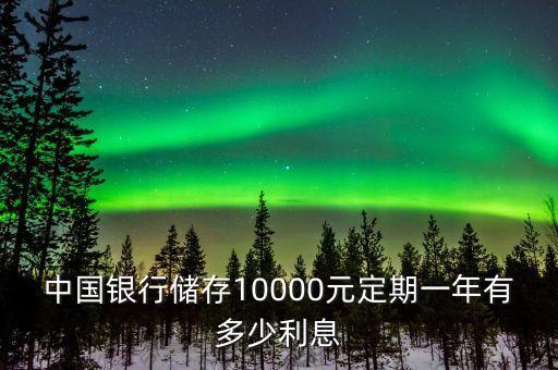 中國銀行儲存10000元定期一年有多少利息