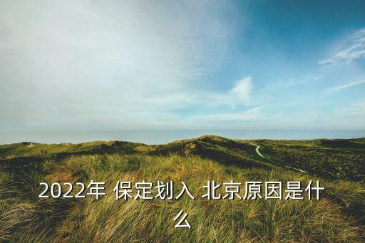 2022年 保定劃入 北京原因是什么