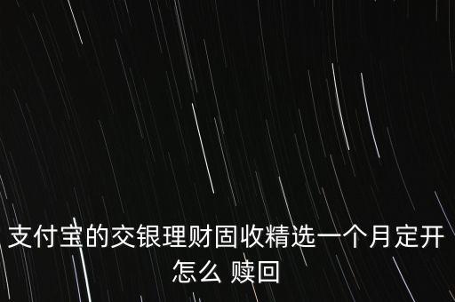 支付寶的交銀理財(cái)固收精選一個(gè)月定開怎么 贖回