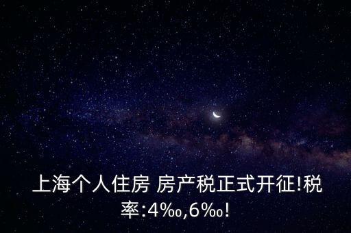  上海個(gè)人住房 房產(chǎn)稅正式開征!稅率:4‰,6‰!