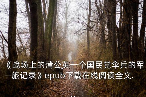 《戰(zhàn)場上的蒲公英一個國民黨傘兵的軍旅記錄》epub下載在線閱讀全文...