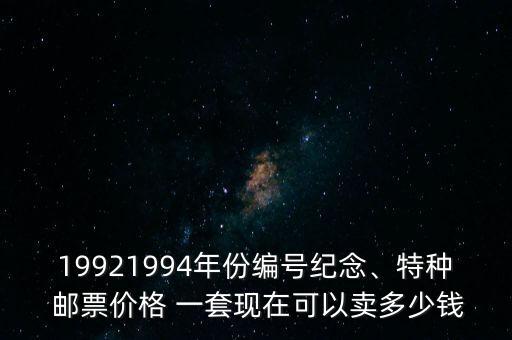 19921994年份編號(hào)紀(jì)念、特種 郵票價(jià)格 一套現(xiàn)在可以賣多少錢