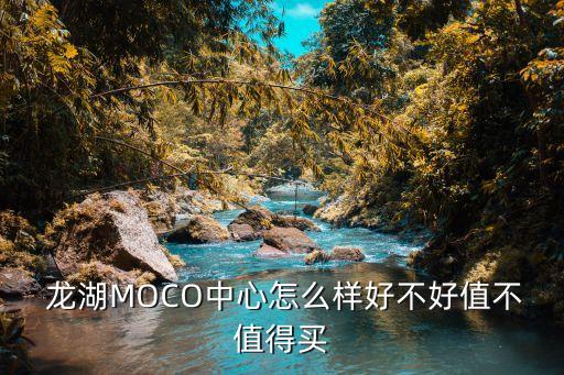  龍湖MOCO中心怎么樣好不好值不值得買(mǎi)