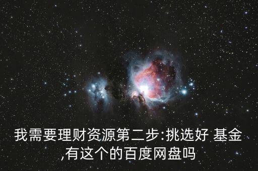 我需要理財資源第二步:挑選好 基金,有這個的百度網(wǎng)盤嗎