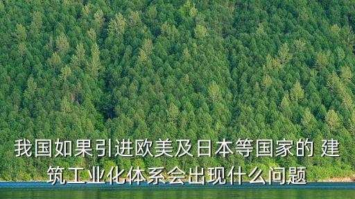 我國如果引進歐美及日本等國家的 建筑工業(yè)化體系會出現(xiàn)什么問題