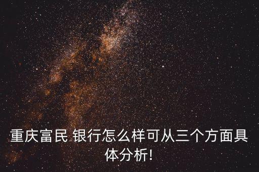 重慶富民 銀行怎么樣可從三個方面具體分析!