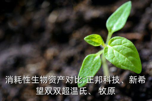 消耗性生物資產(chǎn)對比:正邦科技、新希望雙雙超溫氏、 牧原