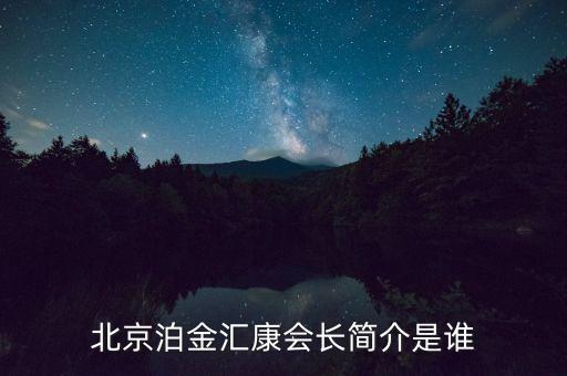 北京泊金匯康會(huì)長(zhǎng)簡(jiǎn)介是誰(shuí)