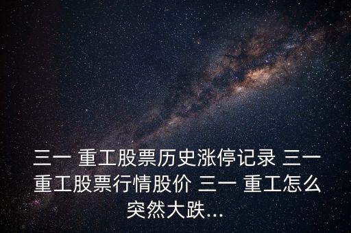  三一 重工股票歷史漲停記錄 三一 重工股票行情股價 三一 重工怎么突然大跌...