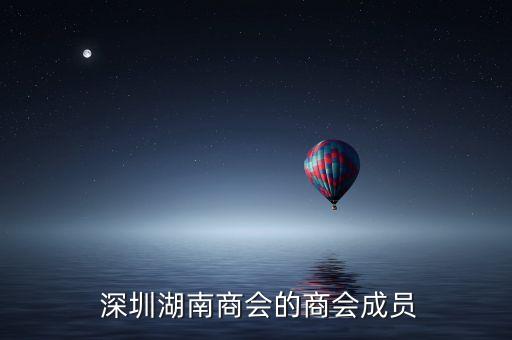  深圳湖南商會的商會成員