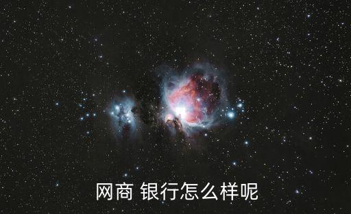  網(wǎng)商 銀行怎么樣呢