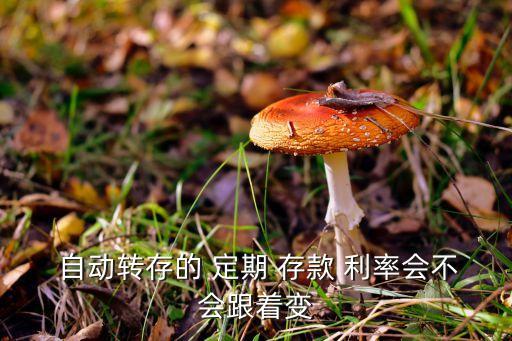  自動轉(zhuǎn)存的 定期 存款 利率會不會跟著變