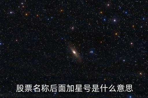  股票名稱后面加星號(hào)是什么意思