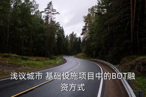 淺議城市 基礎(chǔ)設(shè)施項(xiàng)目中的BOT融資方式