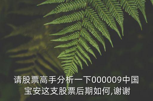 請股票高手分析一下000009中國 寶安這支股票后期如何,謝謝