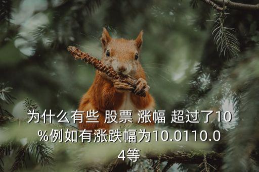 為什么有些 股票 漲幅 超過(guò)了10%例如有漲跌幅為10.0110.04等