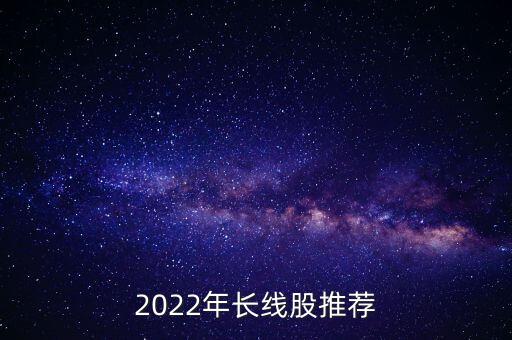 2022年長(zhǎng)線股推薦