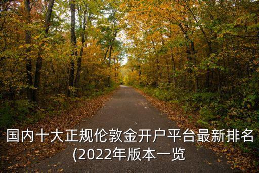 國內(nèi)十大正規(guī)倫敦金開戶平臺最新排名(2022年版本一覽