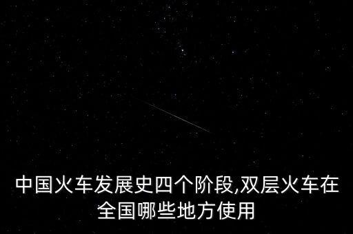 中國(guó)火車發(fā)展史四個(gè)階段,雙層火車在全國(guó)哪些地方使用