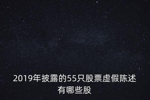 2019年披露的55只股票虛假陳述有哪些股