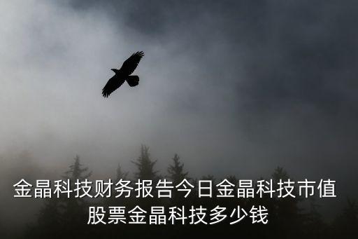 金晶科技財(cái)務(wù)報(bào)告今日金晶科技市值 股票金晶科技多少錢