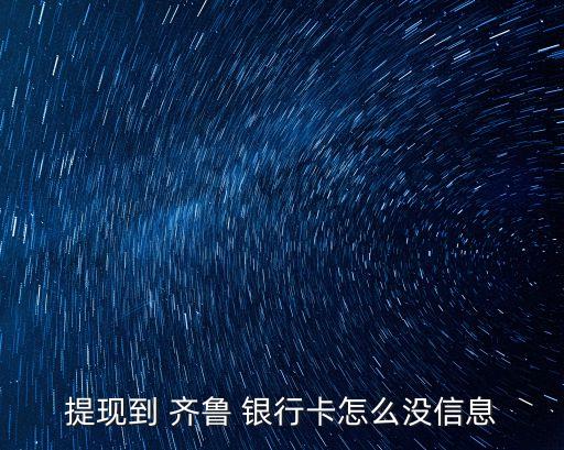 提現(xiàn)到 齊魯 銀行卡怎么沒(méi)信息