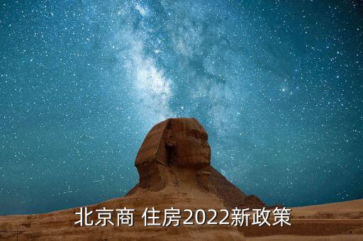  北京商 住房2022新政策