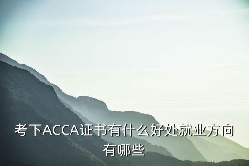 考下ACCA證書(shū)有什么好處就業(yè)方向有哪些