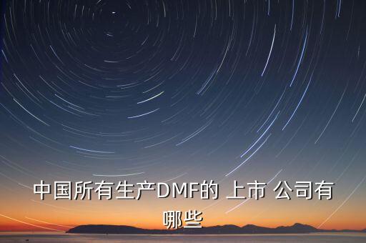 中國所有生產(chǎn)DMF的 上市 公司有哪些