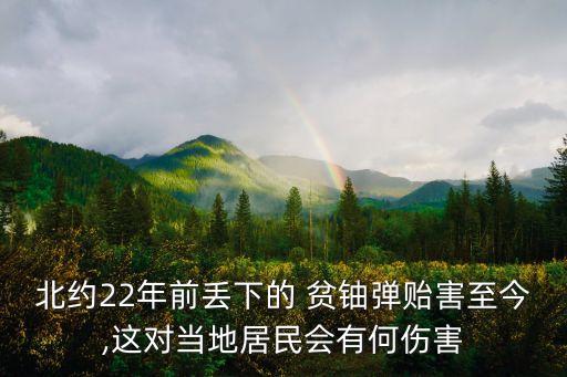 北約22年前丟下的 貧鈾彈貽害至今,這對當?shù)鼐用駮泻蝹? class=