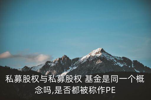 私募股權與私募股權 基金是同一個概念嗎,是否都被稱作PE