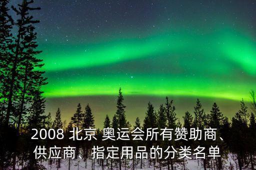 2008 北京 奧運(yùn)會(huì)所有贊助商、供應(yīng)商、指定用品的分類(lèi)名單