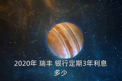 2020年 瑞豐 銀行定期3年利息多少