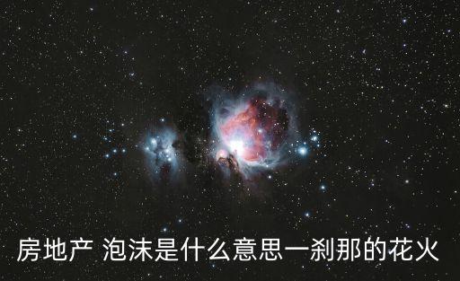 房地產(chǎn) 泡沫是什么意思一剎那的花火