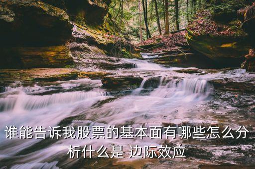 誰(shuí)能告訴我股票的基本面有哪些怎么分析什么是 邊際效應(yīng)