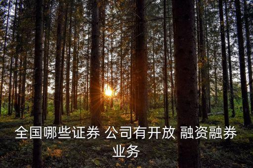 全國哪些證券 公司有開放 融資融券業(yè)務(wù)