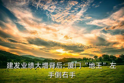 建發(fā)業(yè)績(jī)大增背后: 廈門“地王”左手倒右手