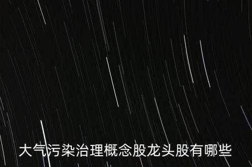 大氣污染治理概念股龍頭股有哪些