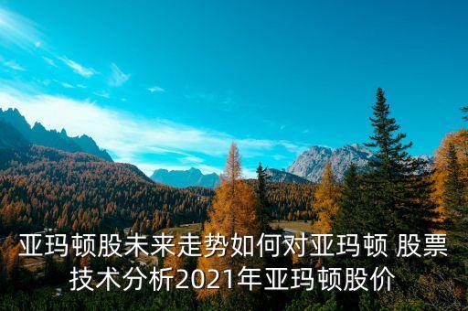 亞瑪頓股未來走勢如何對亞瑪頓 股票技術(shù)分析2021年亞瑪頓股價