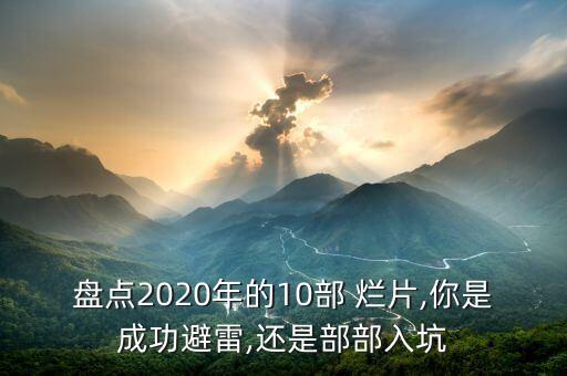 盤點(diǎn)2020年的10部 爛片,你是成功避雷,還是部部入坑