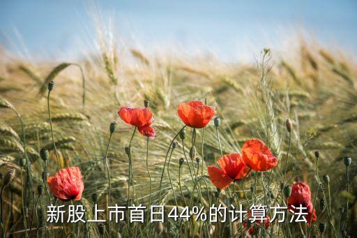 新股上市首日44%的計算方法