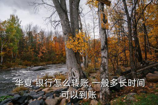  華夏 銀行怎么轉(zhuǎn)賬,一般多長(zhǎng)時(shí)間可以到賬